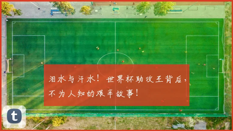 泪水与汗水!世界杯助攻王背后,不为人知的艰辛故事!