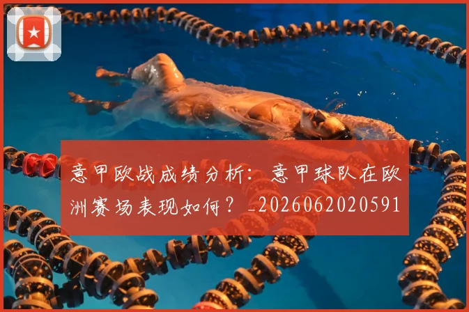 意甲欧战成绩分析:意甲球队在欧洲赛场表现如何?_20260620205917