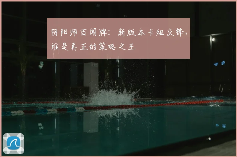 阴阳师百闻牌:新版本卡组交锋,谁是真正的策略之王