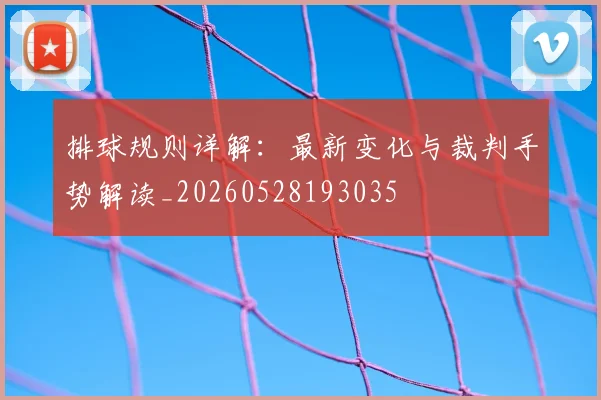 排球规则详解:最新变化与裁判手势解读_20260528193035