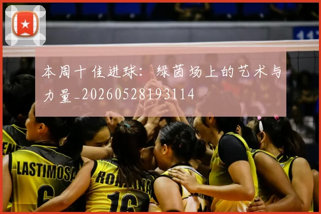 本周十佳进球:绿茵场上的艺术与力量_20260528193114