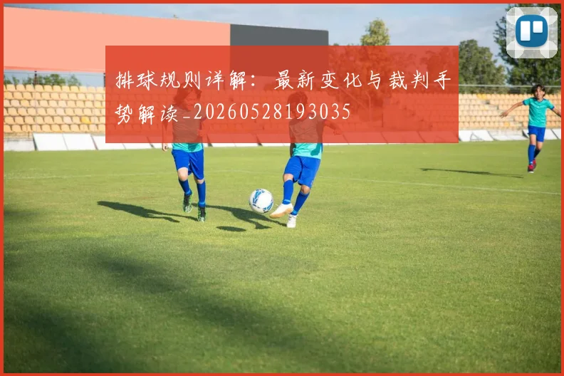 排球规则详解：最新变化与裁判手势解读_20260528193035