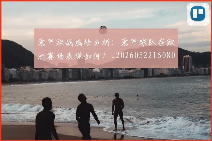 意甲欧战成绩分析:意甲球队在欧洲赛场表现如何?_20260522160809