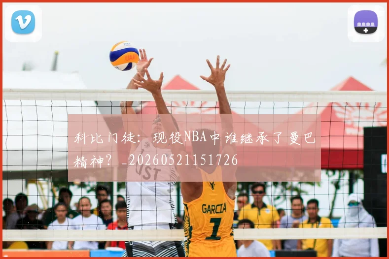 科比门徒：现役NBA中谁继承了曼巴精神？_20260521151726
