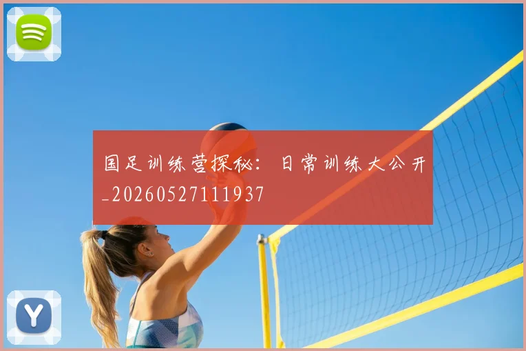 国足训练营探秘:日常训练大公开_20260527111937