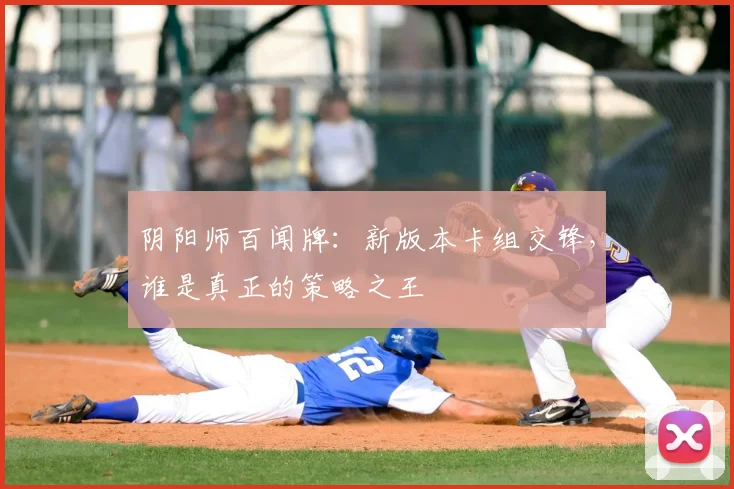 阴阳师百闻牌：新版本卡组交锋，谁是真正的策略之王
